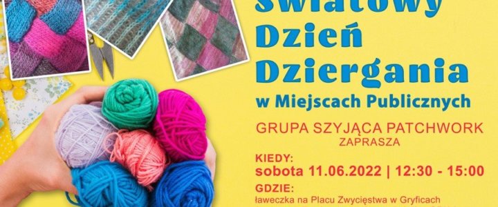 Gryficki Dom Kultury oraz Grupa Szyjąca Patchwork zapraszają Światowy Dzień Dziergania w Miejscach Publicznych.