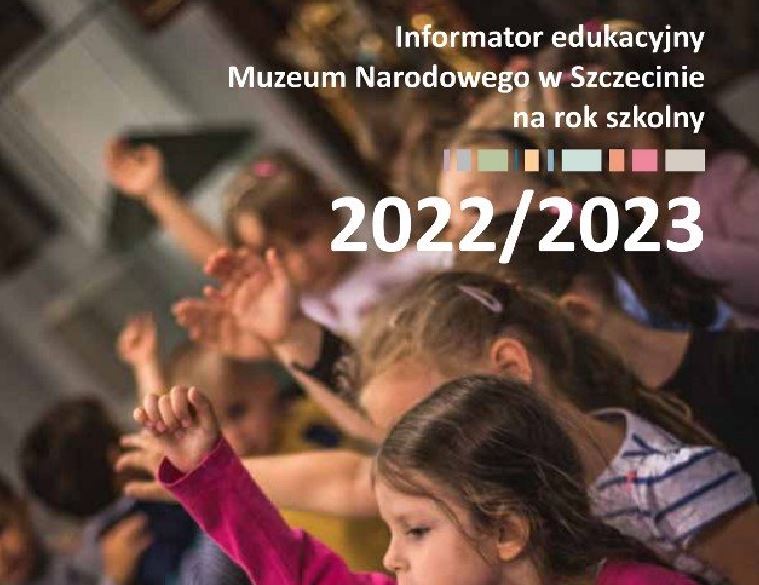 Informator edukacyjny Muzeum Narodowego w Szczecinie na rok szkolny 2022/2023.